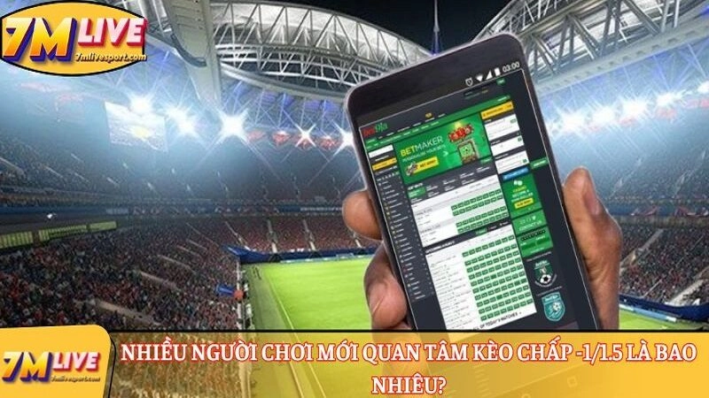 Tìm hiểu kèo chấp -1/1.5 là bao nhiêu cùng chuyên gia 7M 7 quan tâm kèo chấp -1/1.5 là bao nhiêu?
