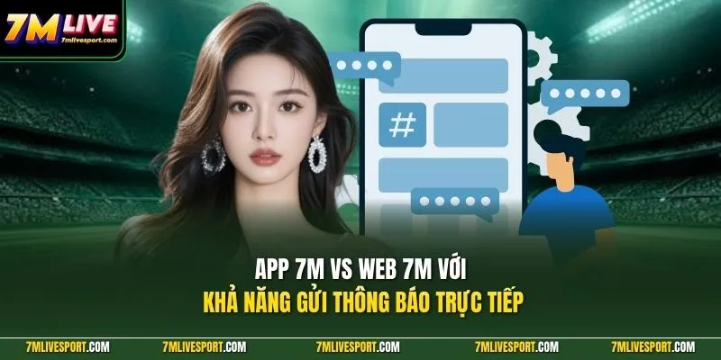 App 7M Vs Web 7M|Nên Dùng Phiên Bản Nào Trên Điện Thoại? 8 App 7m Vs Web 7M với khả năng gửi thông báo trực tiếp