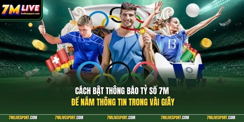 Cách bật thông báo tỷ số 7M để nắm thông tin trong vài giây