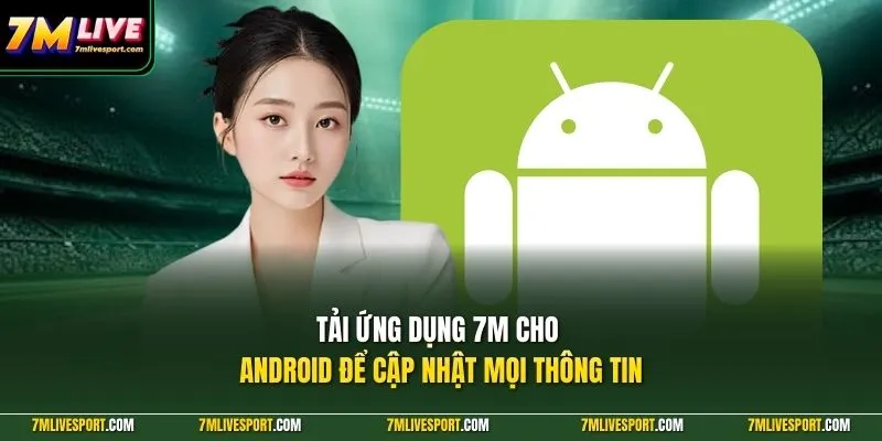 Tải Ứng Dụng 7M Cho Android - Theo Dõi Bóng Đá Nhanh 7 Tải ứng dụng 7M cho android để cập nhật mọi thông tin