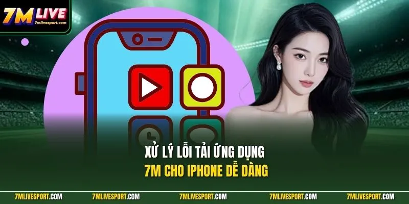 Tải Ứng Dụng 7M Cho iPhone (iOS) - Hướng Dẫn Cực Chi Tiết 9 Xử lý lỗi tải ứng dụng 7M cho iPhone dễ dàng